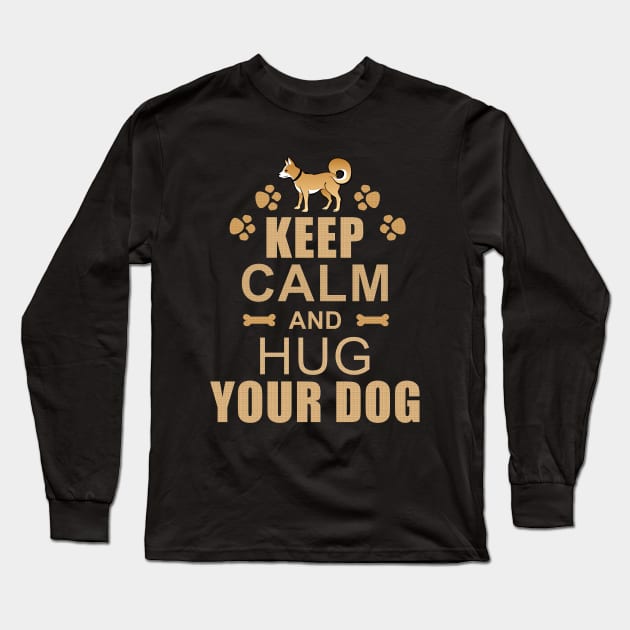 Keep Calm and Hug Your Dog Long Sleeve T-Shirt by RobertDan